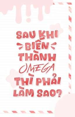 SAU KHI BIẾN THÀNH OMEGA THÌ PHẢI LÀM SAO?