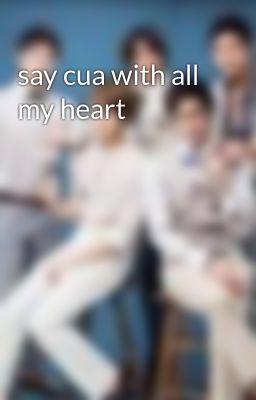 say cua with all my heart