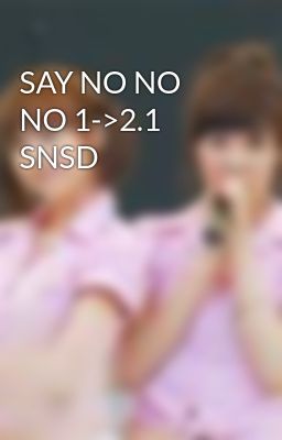 SAY NO NO NO 1->2.1 SNSD