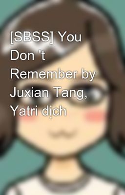 [SBSS] You Don 't Remember by Juxian Tang, Yatri dịch