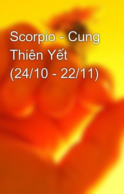 Scorpio - Cung Thiên Yết (24/10 - 22/11)