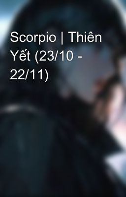 Scorpio | Thiên Yết (23/10 - 22/11)