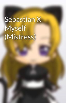 Sebastian X Myself (Mistress)