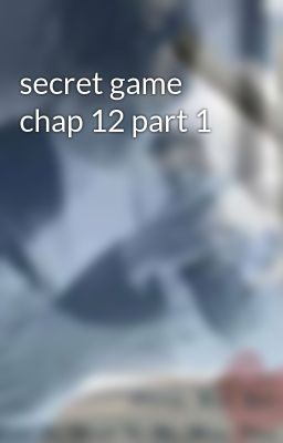 secret game chap 12 part 1
