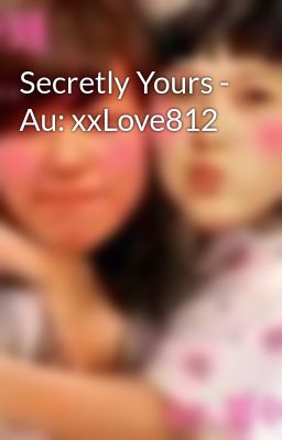 Secretly Yours - Au: xxLove812