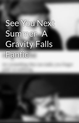 See You Next Summer- A Gravity Falls Fanfic