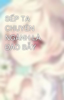 SẾP TA CHUYÊN NGÀNH LÀ ĐÀO BẪY