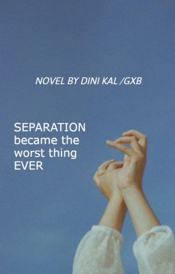 Separation became the worst thing ever  by Dini Kal ( gXb)