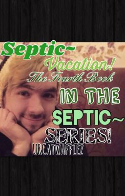 Septic~ Vacation! The Fourth Book In The Septic~ Series!