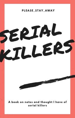 Serial Killers -Thoughts and Notes I have on them-