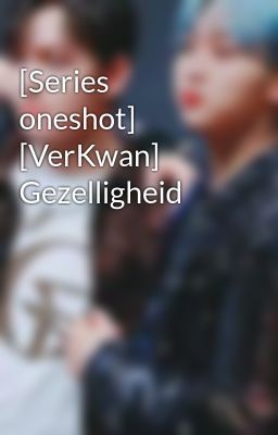 [Series oneshot] [VerKwan] Gezelligheid