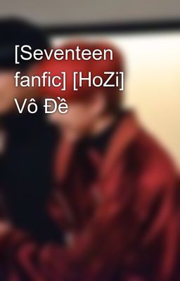[Seventeen fanfic] [HoZi] Vô Đề