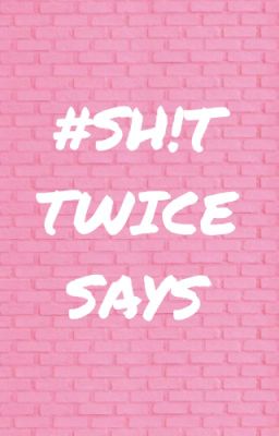 SH!T TWICE SAYS