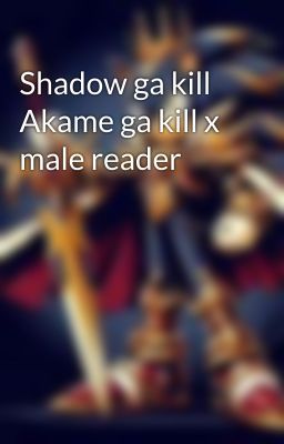 Shadow ga kill Akame ga kill x male reader