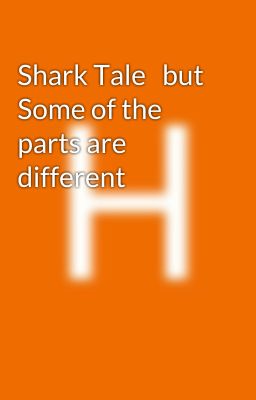 Shark Tale   but Some of the parts are different