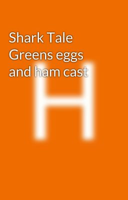 Shark Tale  Greens eggs and ham cast