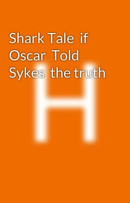 Shark Tale  if Oscar  Told Sykes  the truth