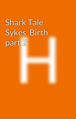 Shark Tale  Sykes  Birth part 2