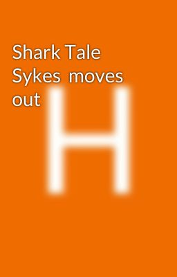 Shark Tale  Sykes  moves out