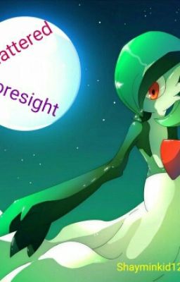 Shattered Foresight [Pokemon Watty Awards 2016]