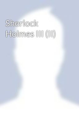 Sherlock Holmes III (II)