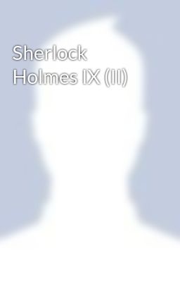 Sherlock Holmes IX (II)