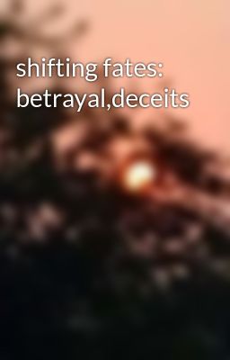 shifting fates: betrayal,deceits