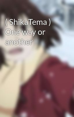 ( ShikaTema ) One way or another