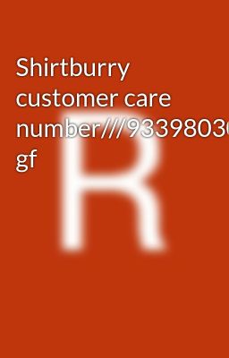 Shirtburry customer care number///9339803022///8276965869///do gf