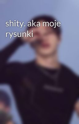 shity. aka moje rysunki