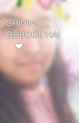 SHIVIN- QUBOOL HAI 🌍❤