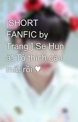 [SHORT FANFIC by Trang ] Se Hun à! Tớ thích cậu mất rồi ♥