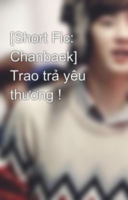 [Short Fic: Chanbaek] Trao trả yêu thương !