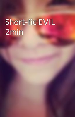 Short-fic EVIL 2min