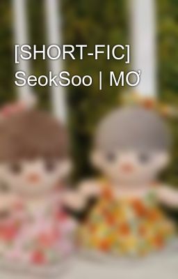[SHORT-FIC] SeokSoo | MƠ