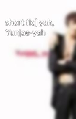 short fic] yah, Yunjae-yah