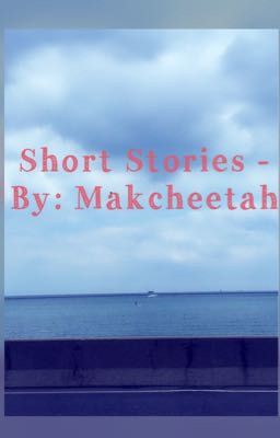 Short Stories - By: Makcheetah 