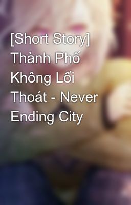 [Short Story] Thành Phố Không Lối Thoát - Never Ending City