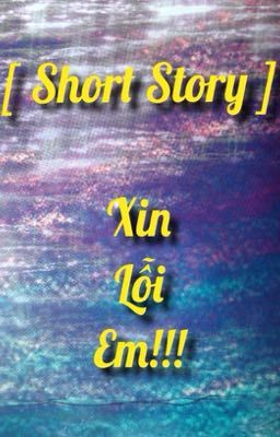 [ Short Story ] Xin Lỗi Em!!!