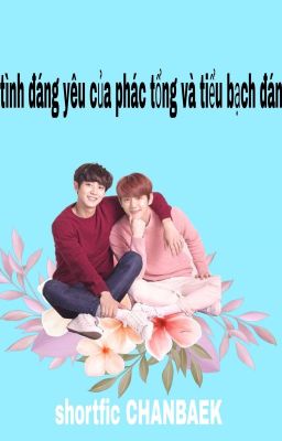 Shortfic | CHANBAEK | | HE | Chuyện tình đáng yêu của Tiểu Bạch và Phác Tổng