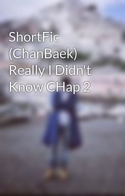 ShortFic (ChanBaek) Really I Didn't Know CHap 2
