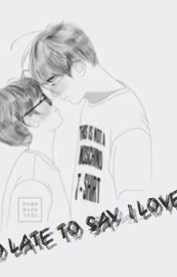 {shortfic - ChanBaek} Too late to say I LOVE YOU