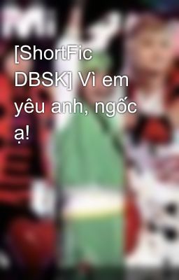 [ShortFic DBSK] Vì em yêu anh, ngốc ạ!