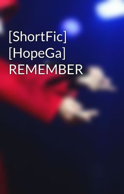 [ShortFic] [HopeGa] REMEMBER