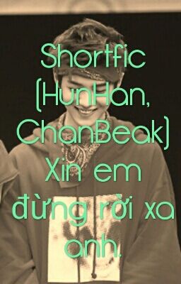 shortfic (HunHan, ChanBeak) Xin em đừng rời xa anh