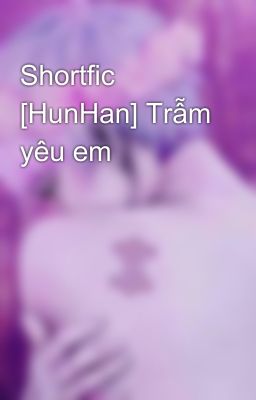 Shortfic [HunHan] Trẫm yêu em