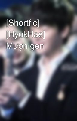 [Shortfic] [HyukHae] Mượn gen