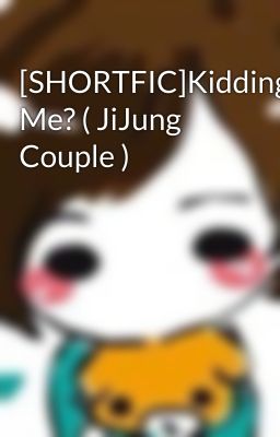 [SHORTFIC]Kidding Me? ( JiJung Couple )