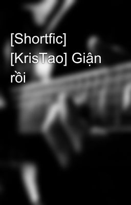 [Shortfic] [KrisTao] Giận rồi