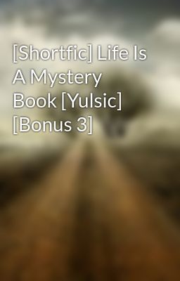 [Shortfic] Life Is A Mystery Book [Yulsic] [Bonus 3]